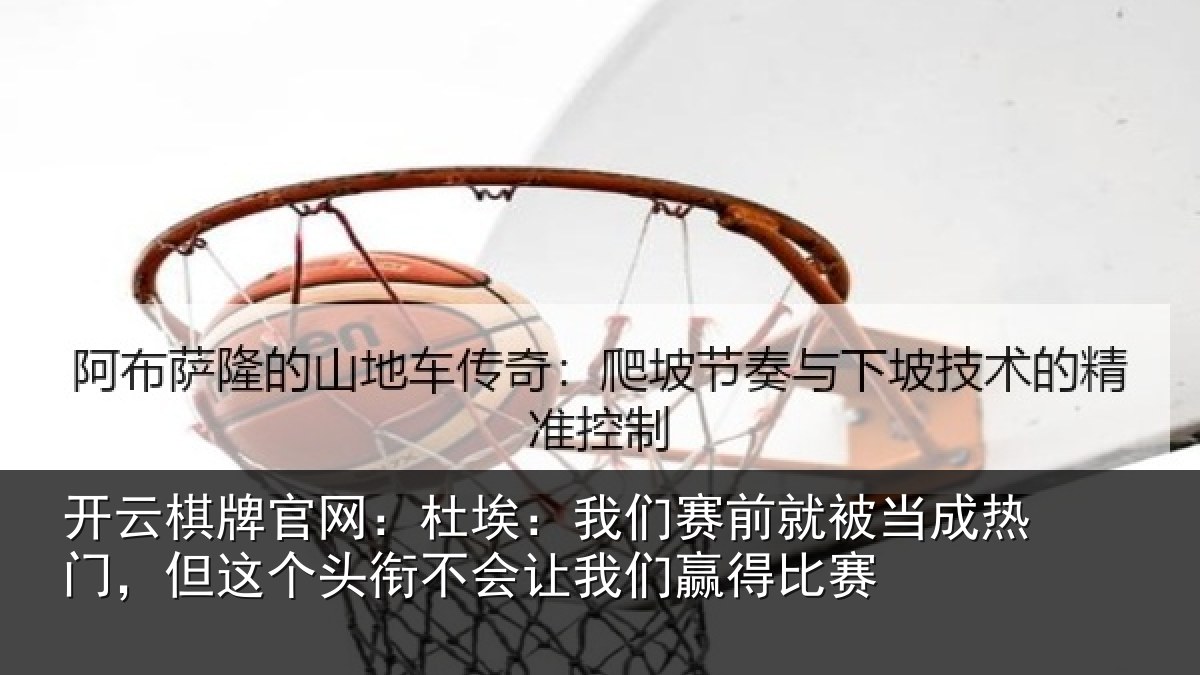 开云棋牌官网:杜埃相关情况热门相关情况我们赢得比赛