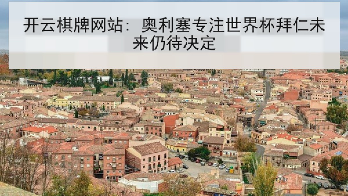 开云棋牌网站: 奥利塞专注世界杯拜仁未来仍待决定