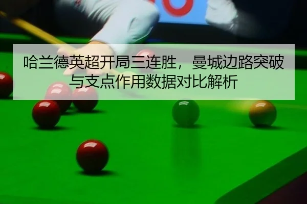 哈兰德英超开局三连胜，曼城边路突破与支点作用数据对比解析