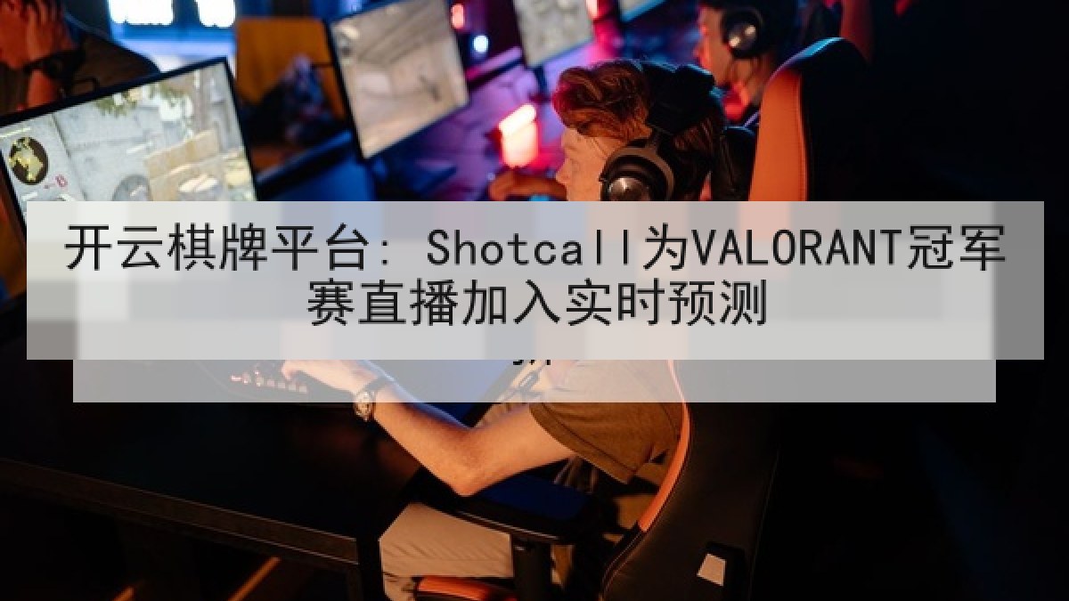 开云棋牌平台: Shotcall为VALORANT冠军赛直播加入实时预测