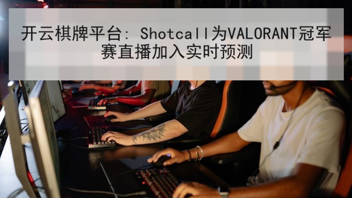 开云棋牌平台: Shotcall为VALORANT冠军赛直播加入实时预测