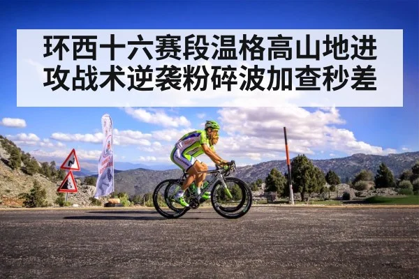 环西十六赛段温格高山地进攻战术逆袭粉碎波加查秒差