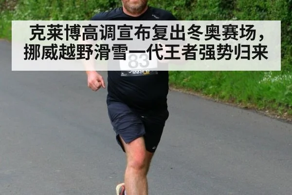 克莱博高调宣布复出冬奥赛场，挪威越野滑雪一代王者强势归来