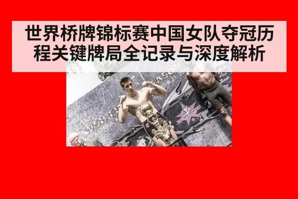 世界桥牌锦标赛中国女队夺冠历程关键牌局全记录与深度解析